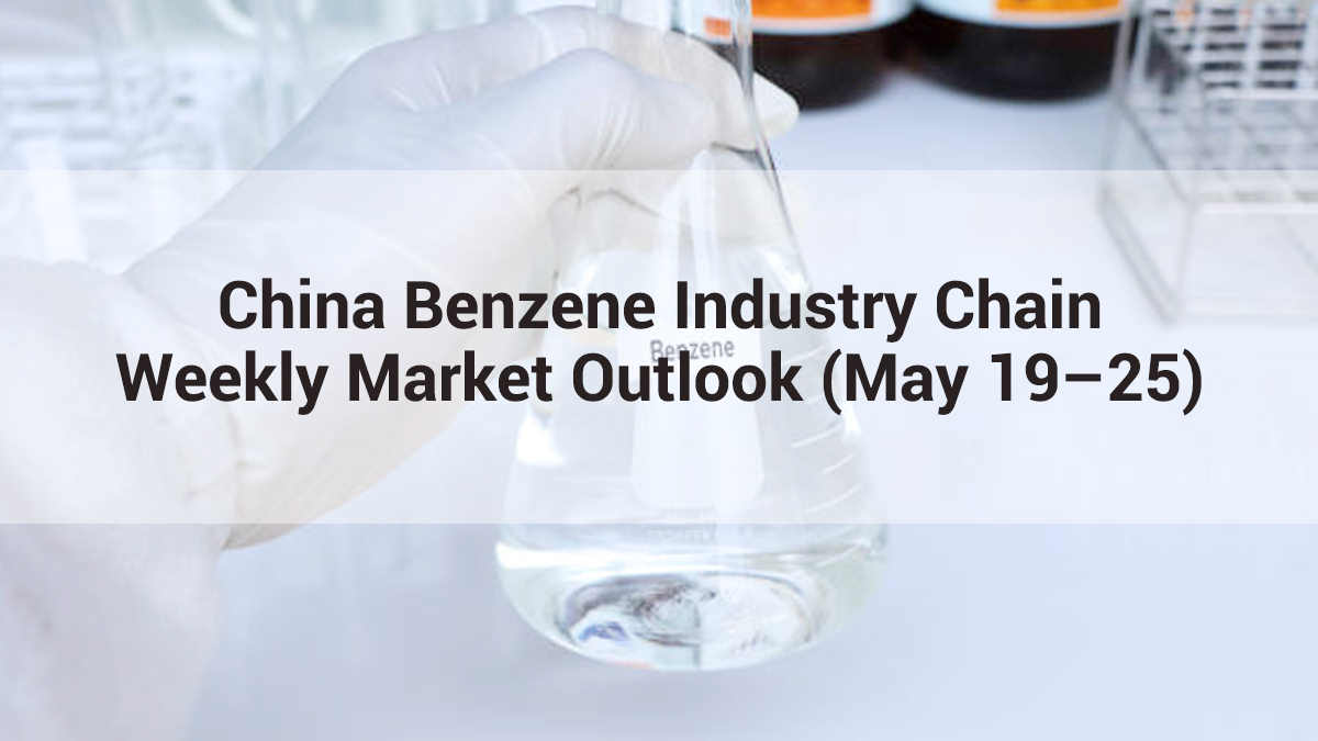 China Benzene Industry Chain – Weekly Market Outlook (May 19–25)