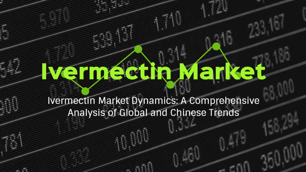 Ivermectin Market Dynamics: A Comprehensive Analysis of Global and Chinese Trends