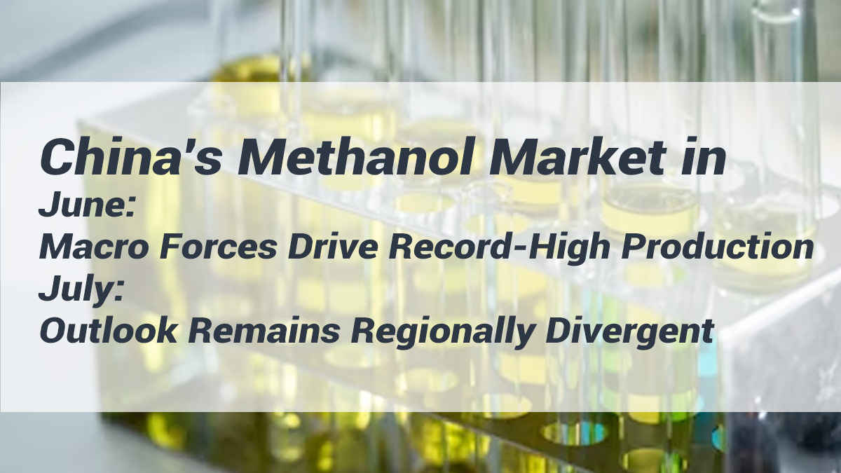 China's Methanol Market in June: Macro Forces Drive Record-High Production